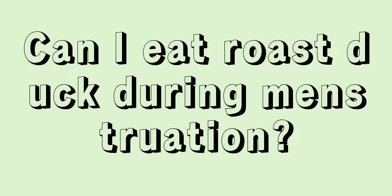 Can I eat roast duck during menstruation?