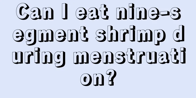 Can I eat nine-segment shrimp during menstruation?