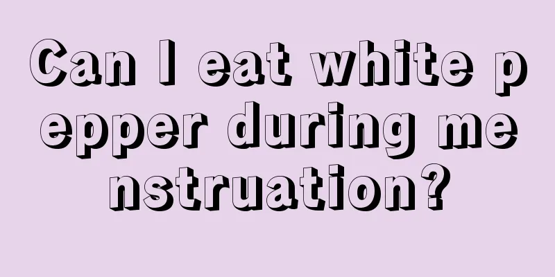 Can I eat white pepper during menstruation?