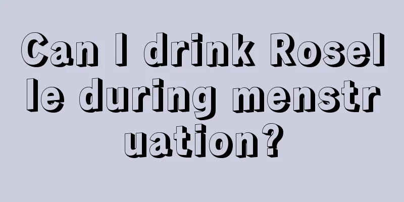 Can I drink Roselle during menstruation?