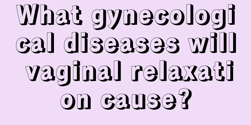 What gynecological diseases will vaginal relaxation cause?