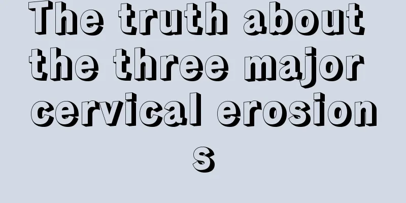 The truth about the three major cervical erosions