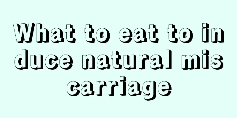 What to eat to induce natural miscarriage