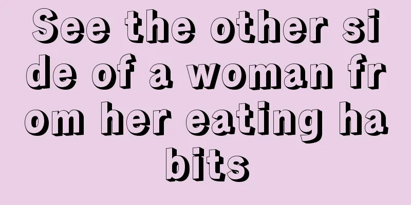 See the other side of a woman from her eating habits