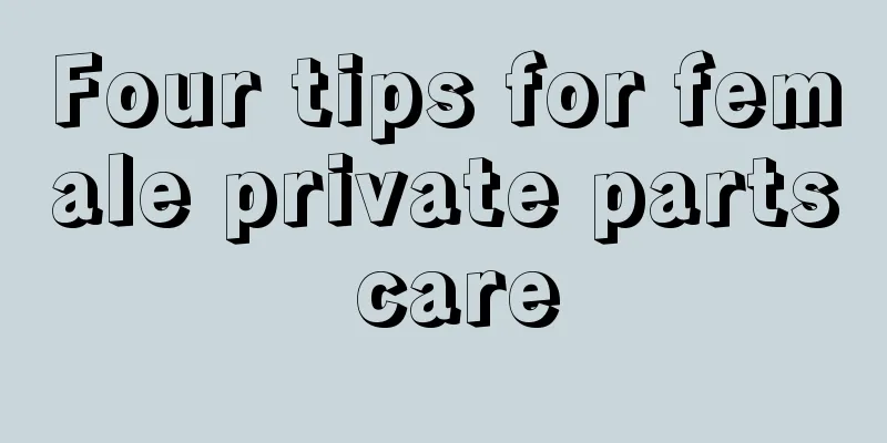 Four tips for female private parts care