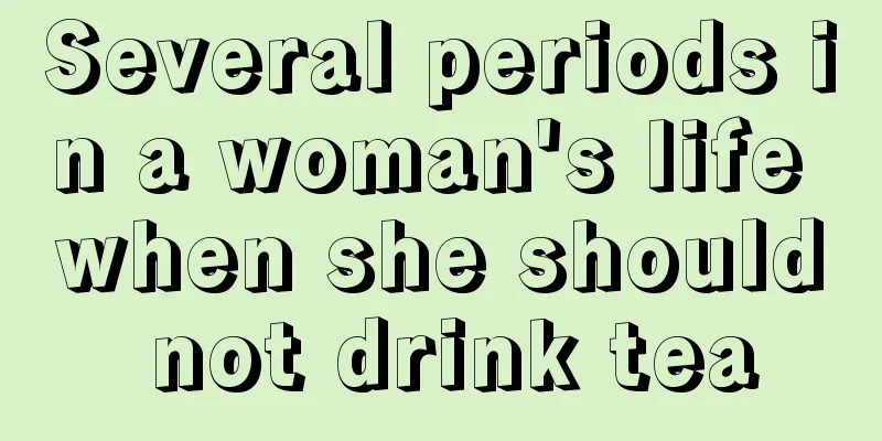 Several periods in a woman's life when she should not drink tea