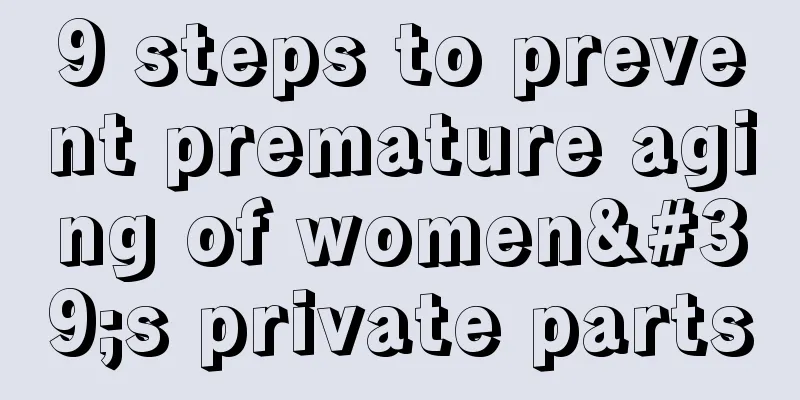 9 steps to prevent premature aging of women's private parts