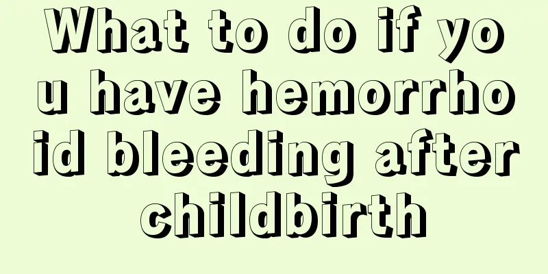 What to do if you have hemorrhoid bleeding after childbirth