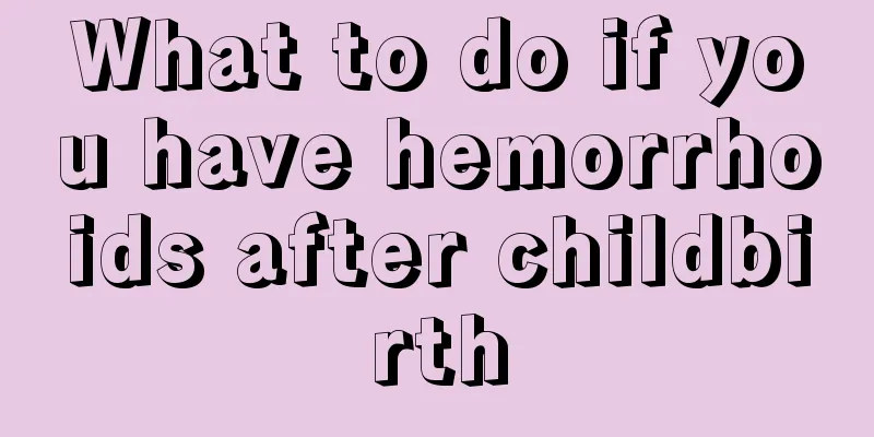 What to do if you have hemorrhoids after childbirth