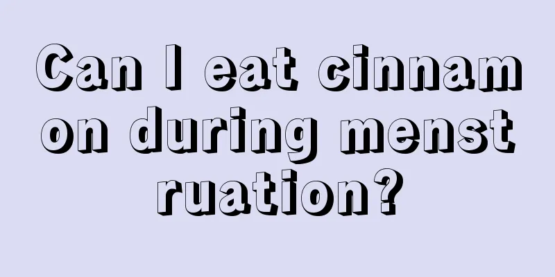 Can I eat cinnamon during menstruation?