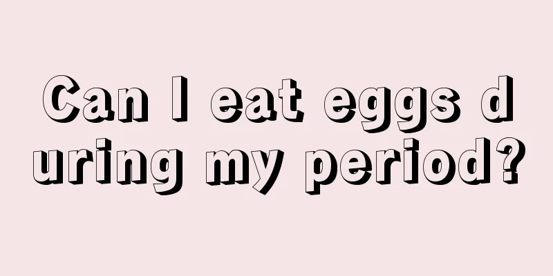 Can I eat eggs during my period?