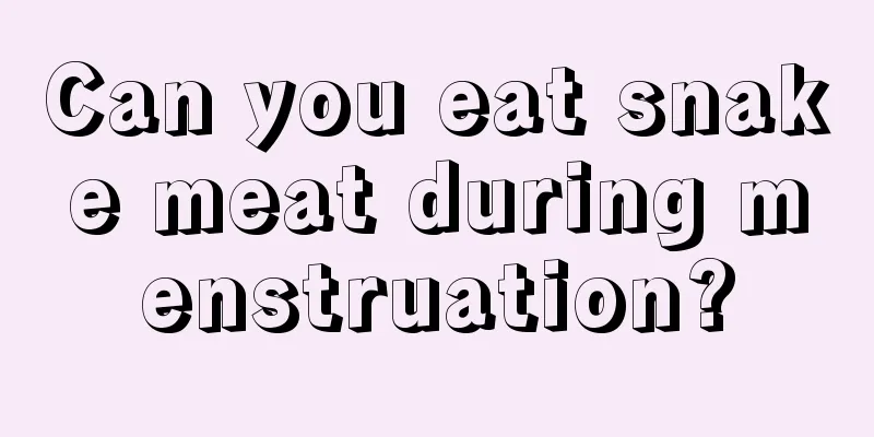 Can you eat snake meat during menstruation?