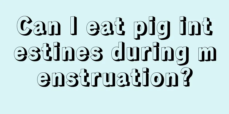 Can I eat pig intestines during menstruation?