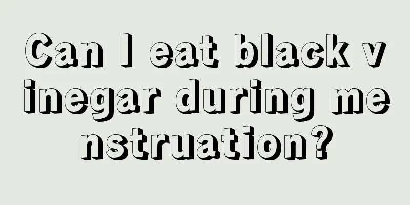 Can I eat black vinegar during menstruation?