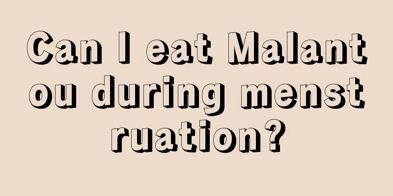 Can I eat Malantou during menstruation?