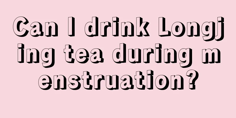 Can I drink Longjing tea during menstruation?