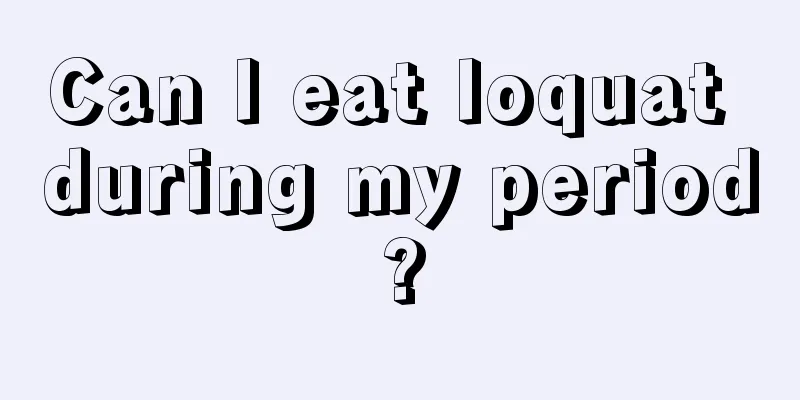 Can I eat loquat during my period?