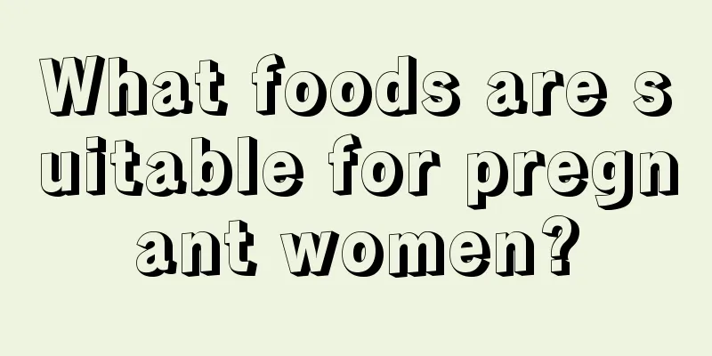 What foods are suitable for pregnant women?