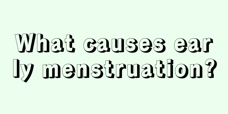 What causes early menstruation?