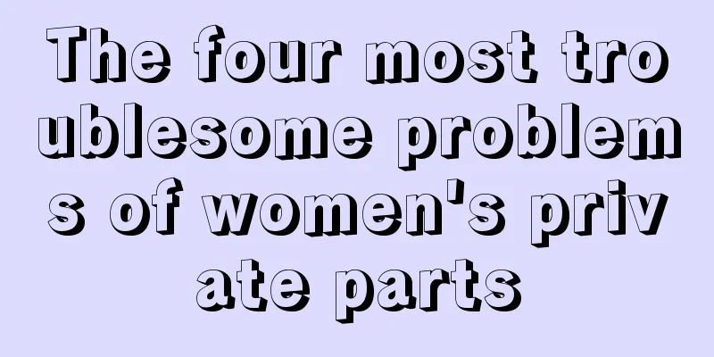 The four most troublesome problems of women's private parts