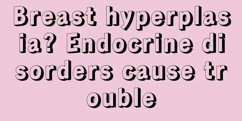 Breast hyperplasia? Endocrine disorders cause trouble