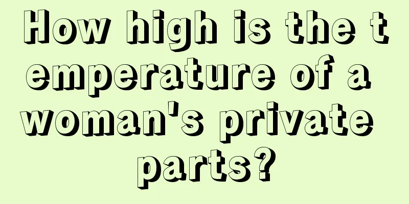 How high is the temperature of a woman's private parts?