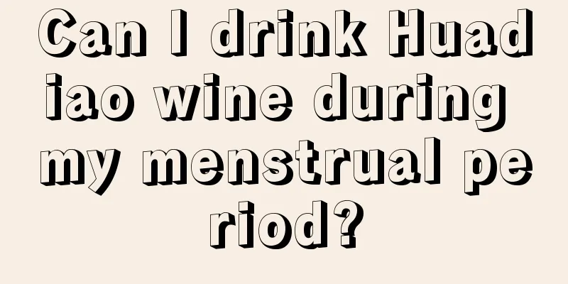 Can I drink Huadiao wine during my menstrual period?