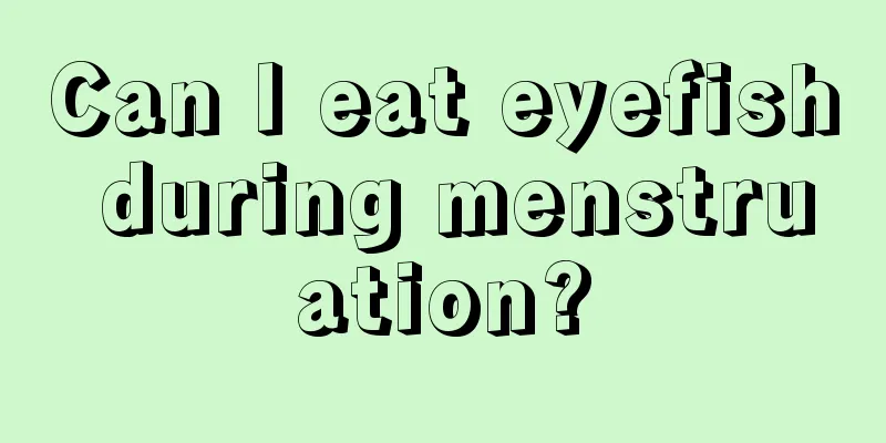 Can I eat eyefish during menstruation?