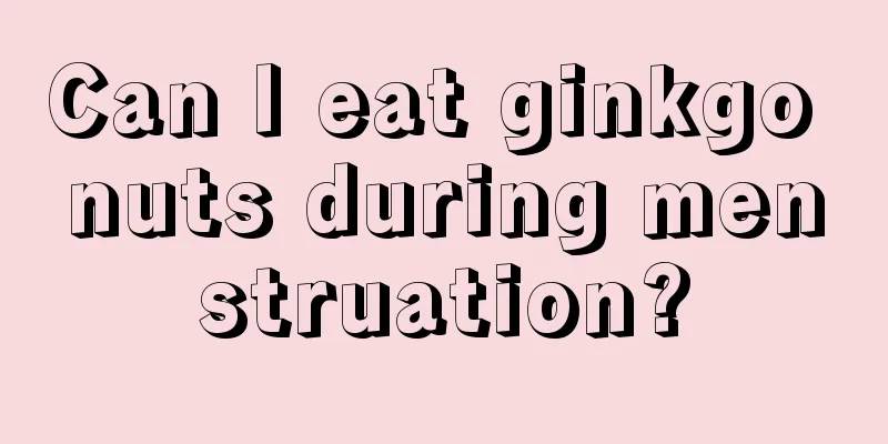 Can I eat ginkgo nuts during menstruation?