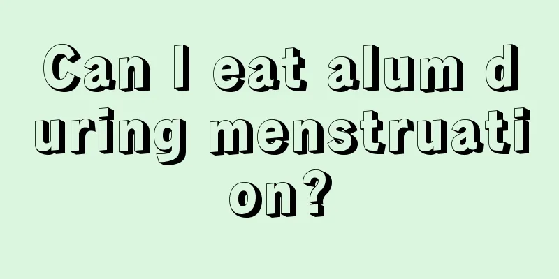 Can I eat alum during menstruation?