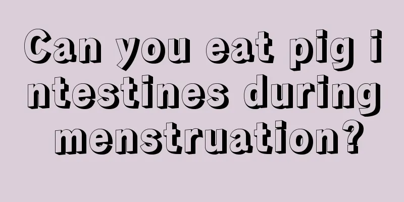 Can you eat pig intestines during menstruation?