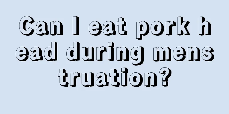 Can I eat pork head during menstruation?