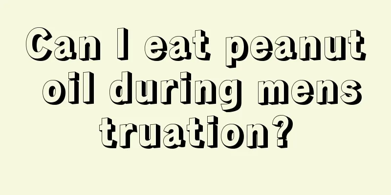 Can I eat peanut oil during menstruation?