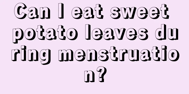 Can I eat sweet potato leaves during menstruation?