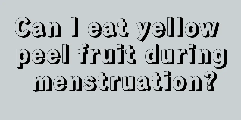 Can I eat yellow peel fruit during menstruation?