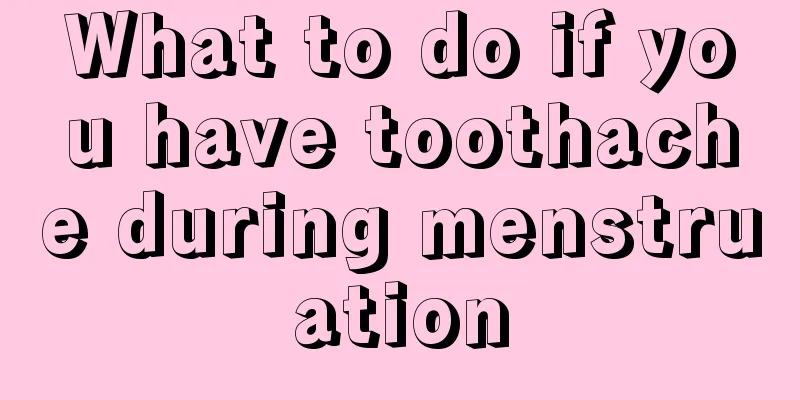 What to do if you have toothache during menstruation