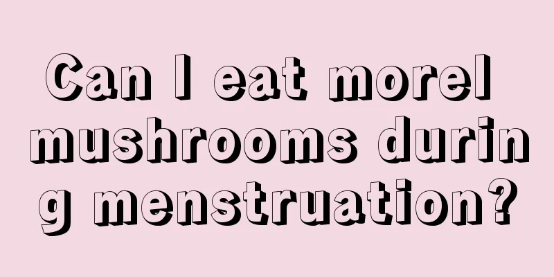 Can I eat morel mushrooms during menstruation?