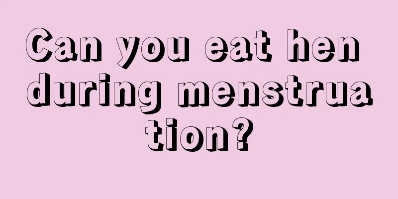 Can you eat hen during menstruation?