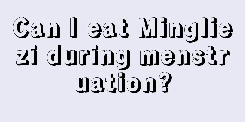 Can I eat Mingliezi during menstruation?