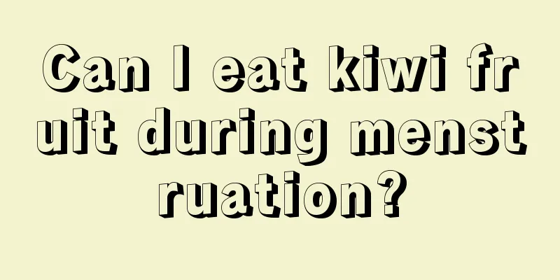 Can I eat kiwi fruit during menstruation?