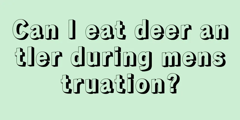 Can I eat deer antler during menstruation?