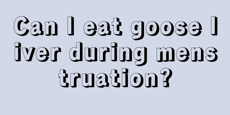 Can I eat goose liver during menstruation?