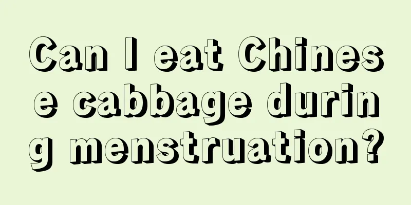 Can I eat Chinese cabbage during menstruation?