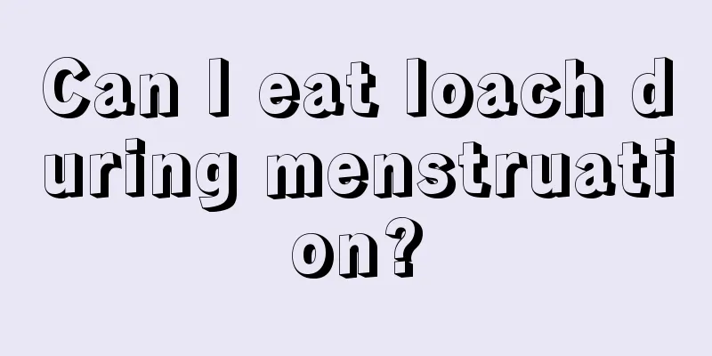 Can I eat loach during menstruation?