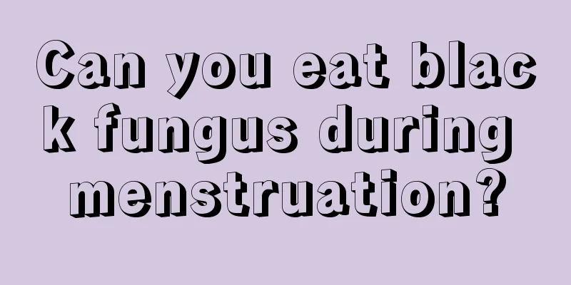 Can you eat black fungus during menstruation?