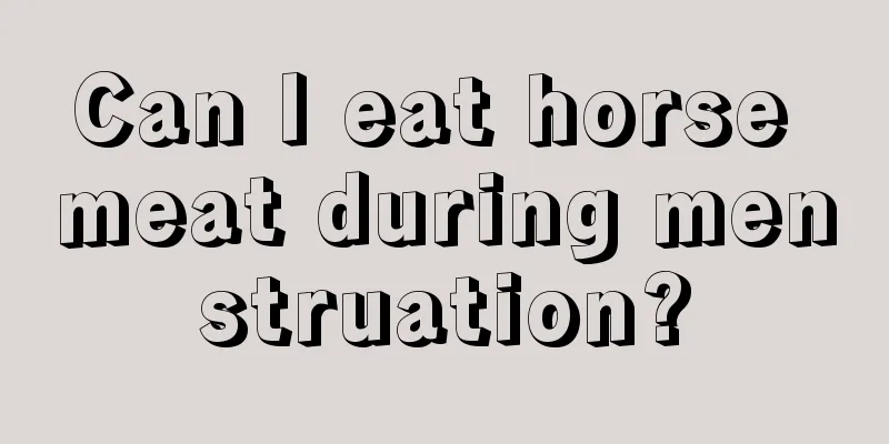 Can I eat horse meat during menstruation?