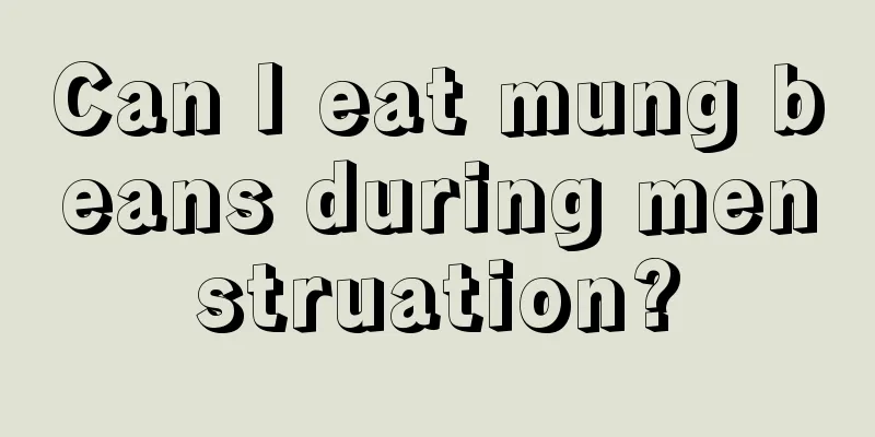 Can I eat mung beans during menstruation?