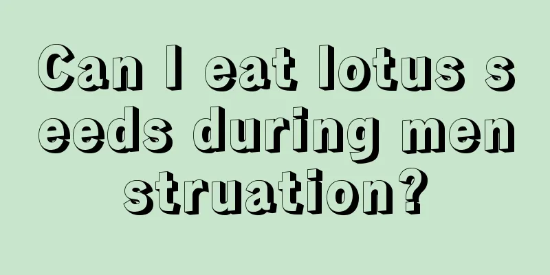 Can I eat lotus seeds during menstruation?