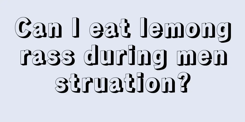 Can I eat lemongrass during menstruation?