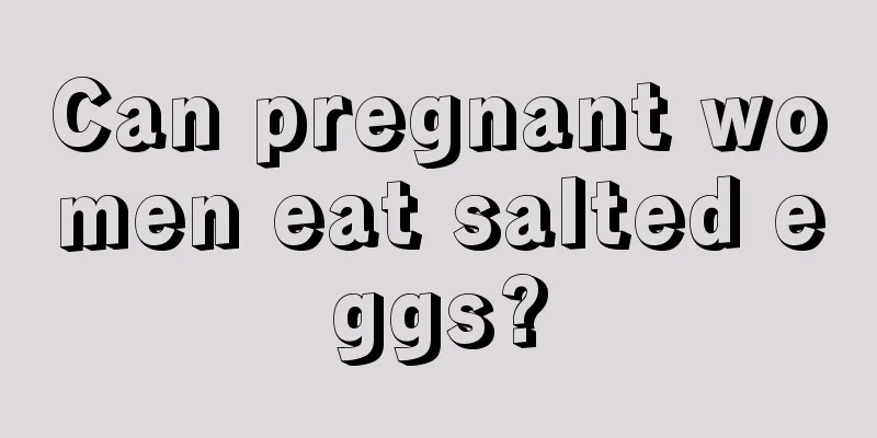 Can pregnant women eat salted eggs?